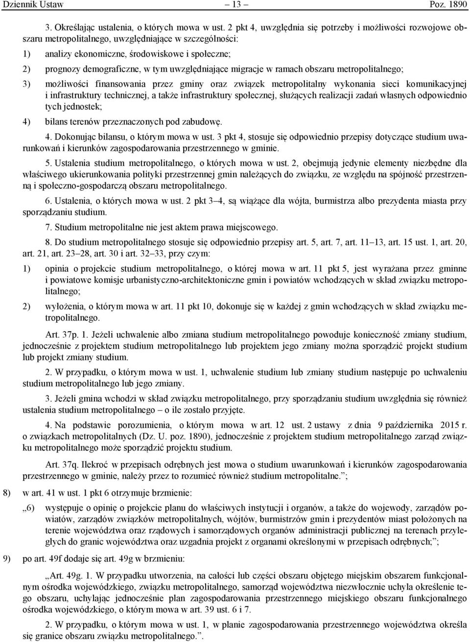 uwzględniające migracje w ramach obszaru metropolitalnego; 3) możliwości finansowania przez gminy oraz związek metropolitalny wykonania sieci komunikacyjnej i infrastruktury technicznej, a także