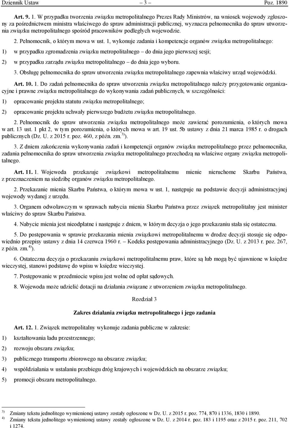 W przypadku tworzenia związku metropolitalnego Prezes Rady Ministrów, na wniosek wojewody zgłoszony za pośrednictwem ministra właściwego do spraw administracji publicznej, wyznacza pełnomocnika do