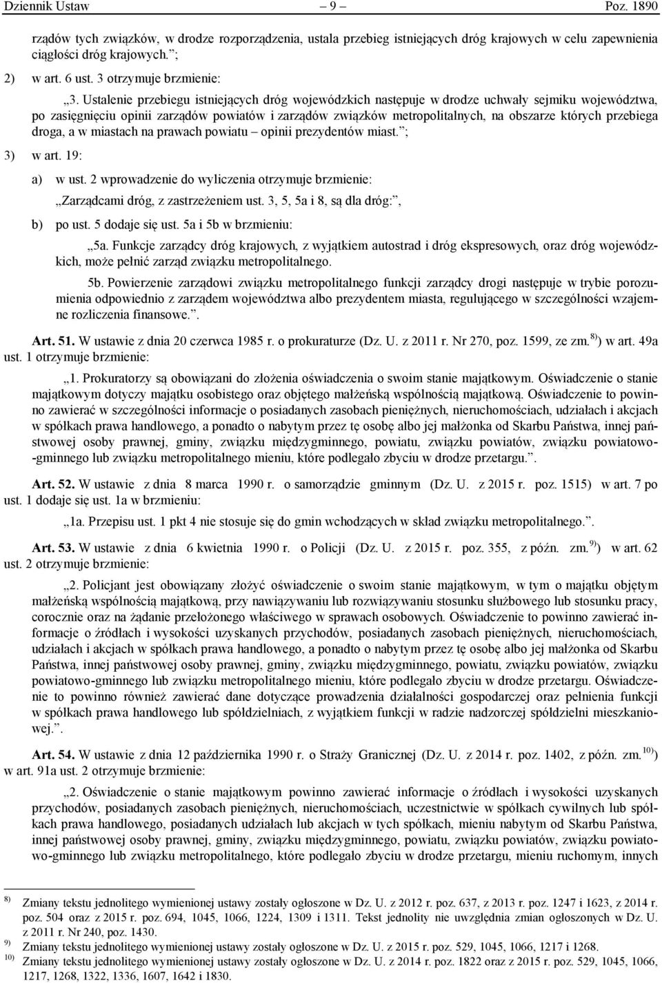Ustalenie przebiegu istniejących dróg wojewódzkich następuje w drodze uchwały sejmiku województwa, po zasięgnięciu opinii zarządów powiatów i zarządów związków metropolitalnych, na obszarze których