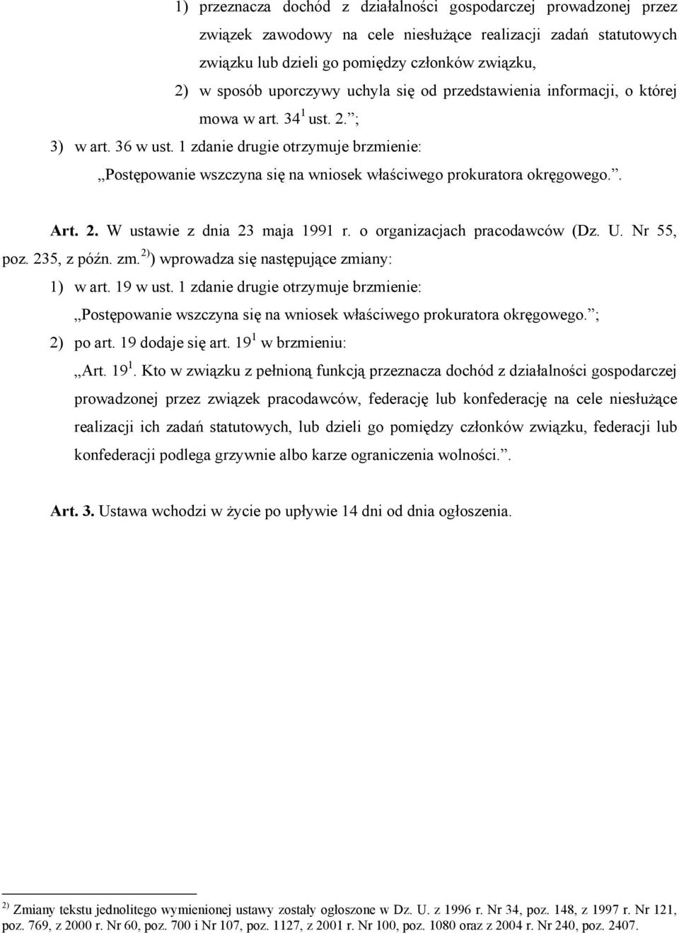 1 zdanie drugie otrzymuje brzmienie: Postępowanie wszczyna się na wniosek właściwego prokuratora okręgowego.. Art. 2. W ustawie z dnia 23 maja 1991 r. o organizacjach pracodawców (Dz. U. Nr 55, poz.