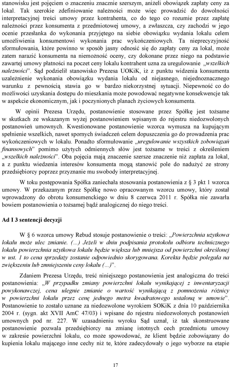 przedmiotowej umowy, a zwłaszcza, czy zachodzi w jego ocenie przesłanka do wykonania przyjętego na siebie obowiązku wydania lokalu celem umożliwienia konsumentowi wykonania prac wykończeniowych.