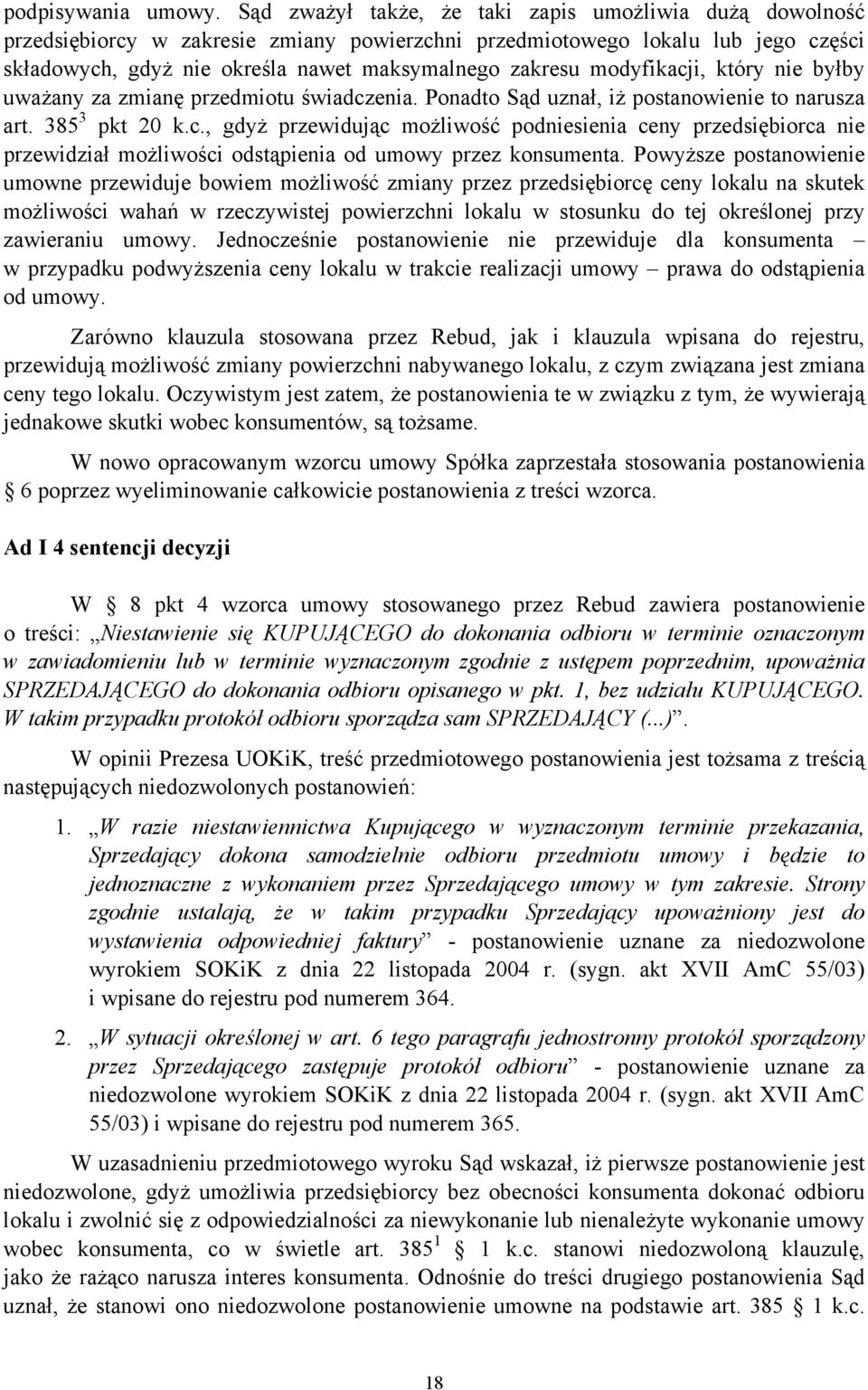 modyfikacji, który nie byłby uważany za zmianę przedmiotu świadczenia. Ponadto Sąd uznał, iż postanowienie to narusza art. 385 3 pkt 20 k.c., gdyż przewidując możliwość podniesienia ceny przedsiębiorca nie przewidział możliwości odstąpienia od umowy przez konsumenta.