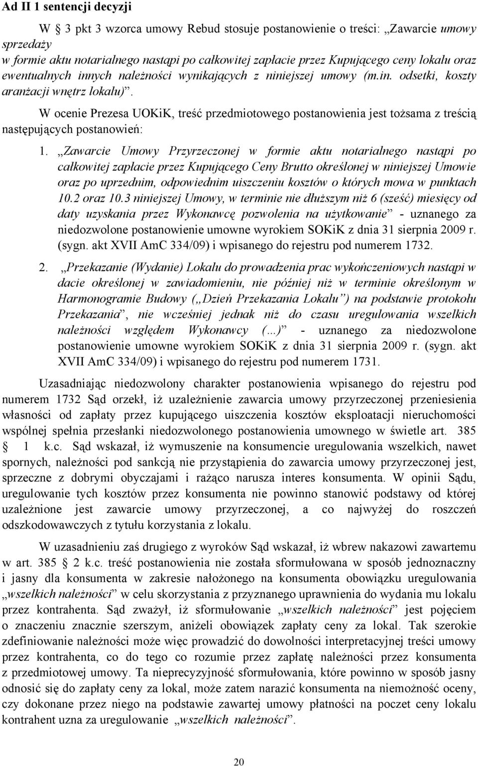 W ocenie Prezesa UOKiK, treść przedmiotowego postanowienia jest tożsama z treścią następujących postanowień: 1.