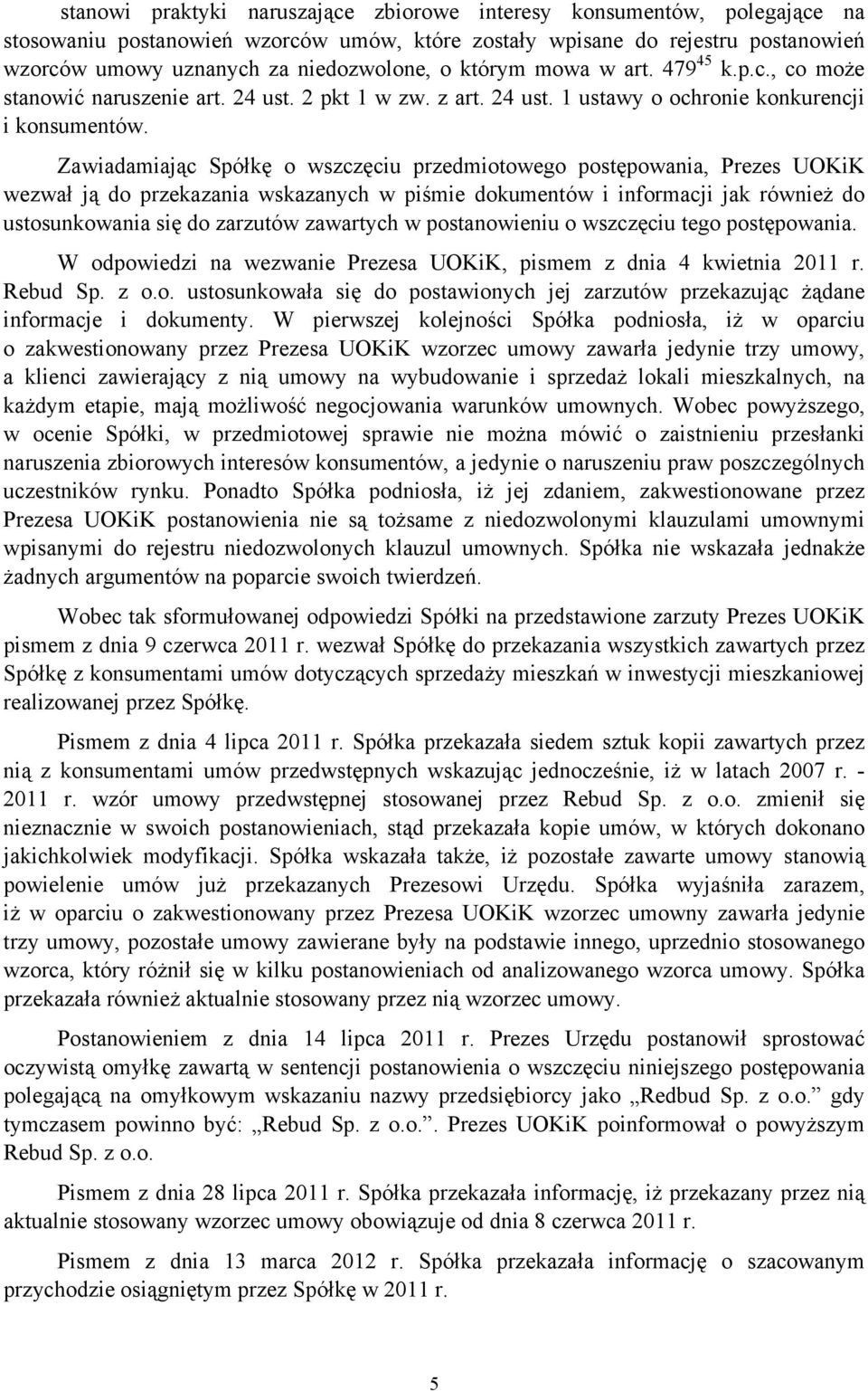 Zawiadamiając Spółkę o wszczęciu przedmiotowego postępowania, Prezes UOKiK wezwał ją do przekazania wskazanych w piśmie dokumentów i informacji jak również do ustosunkowania się do zarzutów zawartych