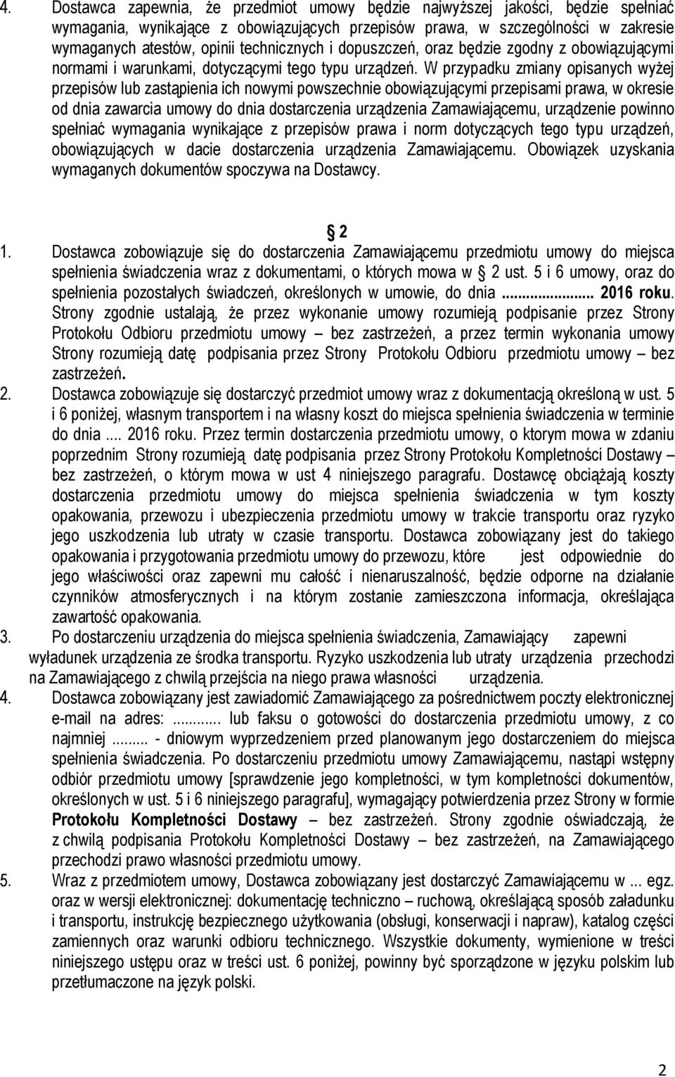 W przypadku zmiany opisanych wyżej przepisów lub zastąpienia ich nowymi powszechnie obowiązującymi przepisami prawa, w okresie od dnia zawarcia umowy do dnia dostarczenia urządzenia Zamawiającemu,