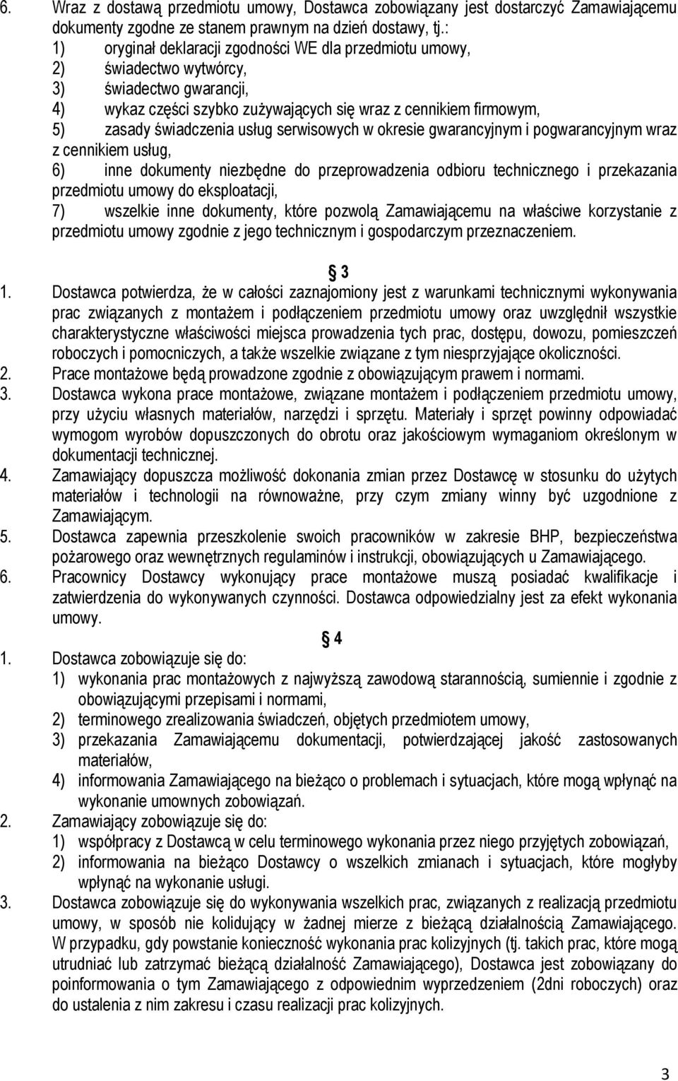 usług serwisowych w okresie gwarancyjnym i pogwarancyjnym wraz z cennikiem usług, 6) inne dokumenty niezbędne do przeprowadzenia odbioru technicznego i przekazania przedmiotu umowy do eksploatacji,