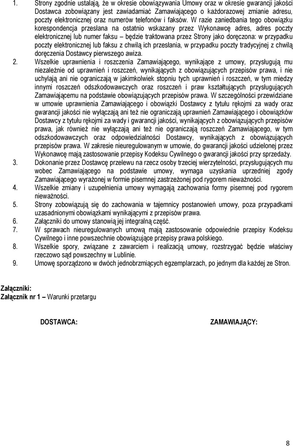 W razie zaniedbania tego obowiązku korespondencja przesłana na ostatnio wskazany przez Wykonawcę adres, adres poczty elektronicznej lub numer faksu będzie traktowana przez Strony jako doręczona: w