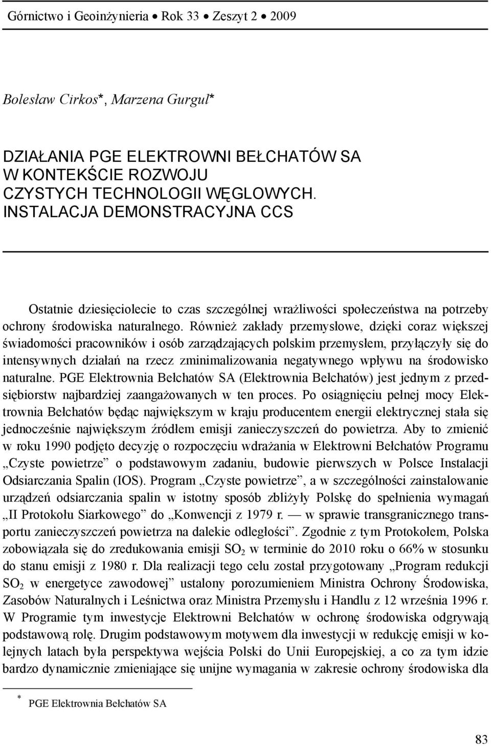 Również zakłady przemysłowe, dzięki coraz większej świadomości pracowników i osób zarządzających polskim przemysłem, przyłączyły się do intensywnych działań na rzecz zminimalizowania negatywnego