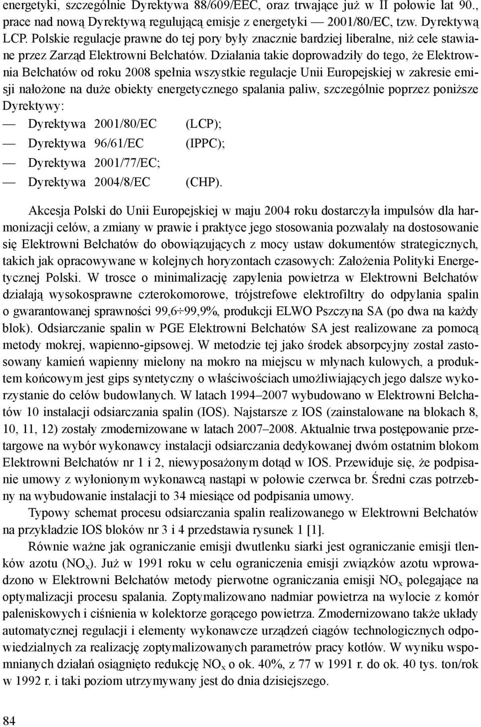 Działania takie doprowadziły do tego, że Elektrownia Bełchatów od roku 2008 spełnia wszystkie regulacje Unii Europejskiej w zakresie emisji nałożone na duże obiekty energetycznego spalania paliw,