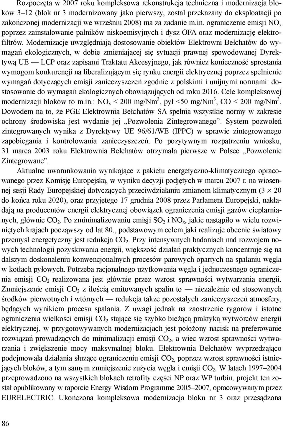 Modernizacje uwzględniają dostosowanie obiektów Elektrowni Bełchatów do wymagań ekologicznych, w dobie zmieniającej się sytuacji prawnej spowodowanej Dyrektywą UE LCP oraz zapisami Traktatu