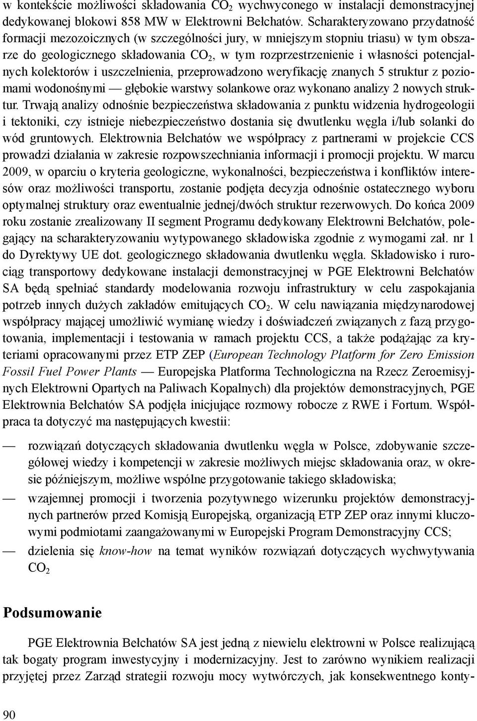 potencjalnych kolektorów i uszczelnienia, przeprowadzono weryfikację znanych 5 struktur z poziomami wodonośnymi głębokie warstwy solankowe oraz wykonano analizy 2 nowych struktur.