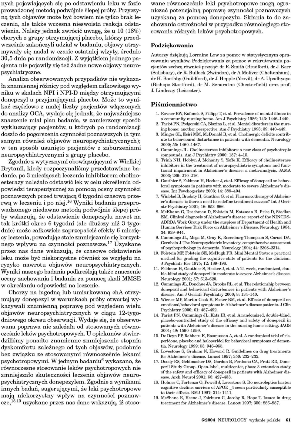 Należy jednak zwrócić uwagę, że u 10 (18%) chorych z grupy otrzymującej placebo, którzy przedwcześnie zakończyli udział w badaniu, objawy utrzymywały się nadal w czasie ostatniej wizyty, średnio 30,5