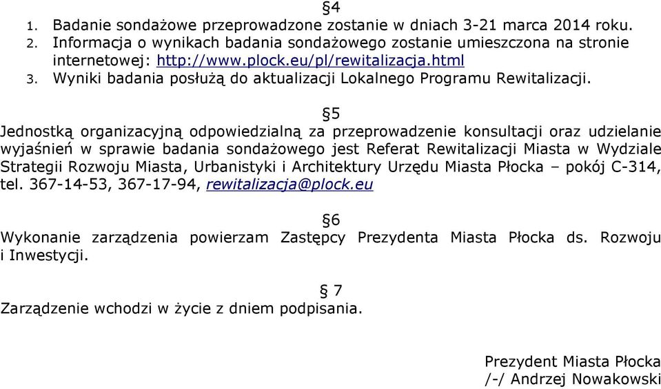 5 Jednostką organizacyjną odpowiedzialną za przeprowadzenie konsultacji oraz udzielanie wyjaśnień w sprawie badania sondażowego jest Referat Rewitalizacji Miasta w Wydziale Strategii Rozwoju