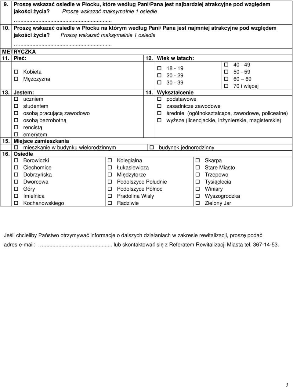 Wiek w latach: Kobieta Mężczyzna 18-19 20-29 30-39 13. Jestem: 14. Wykształcenie uczniem studentem osobą pracującą zawodowo osobą bezrobotną rencistą emerytem 15.