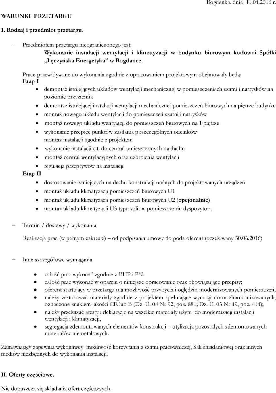 Prace przewidywane do wykonania zgodnie z opracowaniem projektowym obejmowały będą: Etap I demontaż istniejących układów wentylacji mechanicznej w pomieszczeniach szatni i natrysków na poziomie