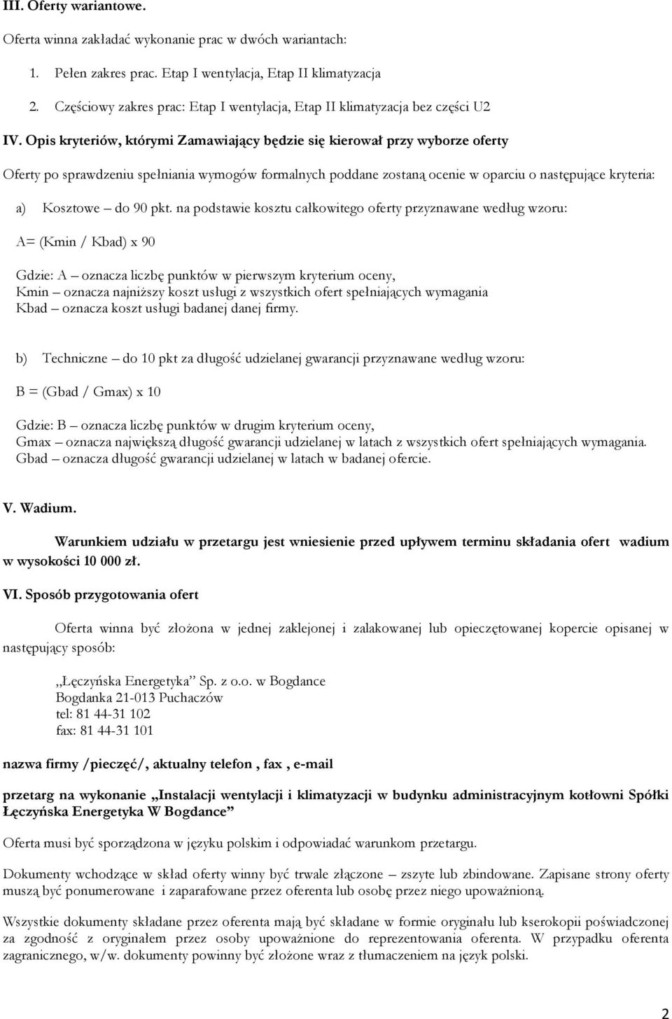 Opis kryteriów, którymi Zamawiający będzie się kierował przy wyborze oferty Oferty po sprawdzeniu spełniania wymogów formalnych poddane zostaną ocenie w oparciu o następujące kryteria: a) Kosztowe do