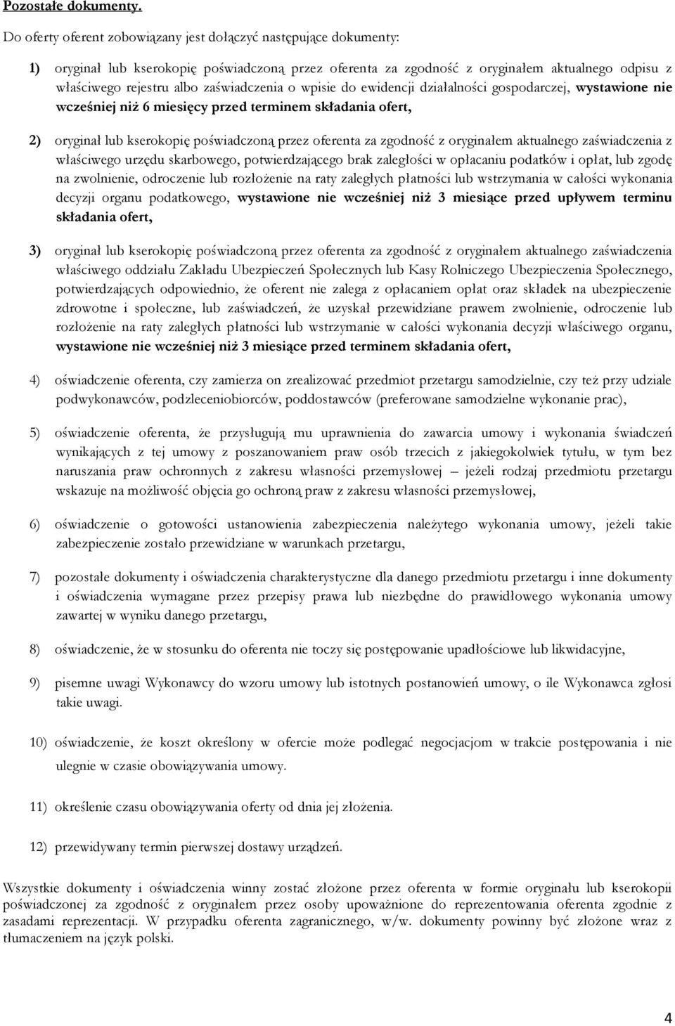zaświadczenia o wpisie do ewidencji działalności gospodarczej, wystawione nie wcześniej niż 6 miesięcy przed terminem składania ofert, 2) oryginał lub kserokopię poświadczoną przez oferenta za