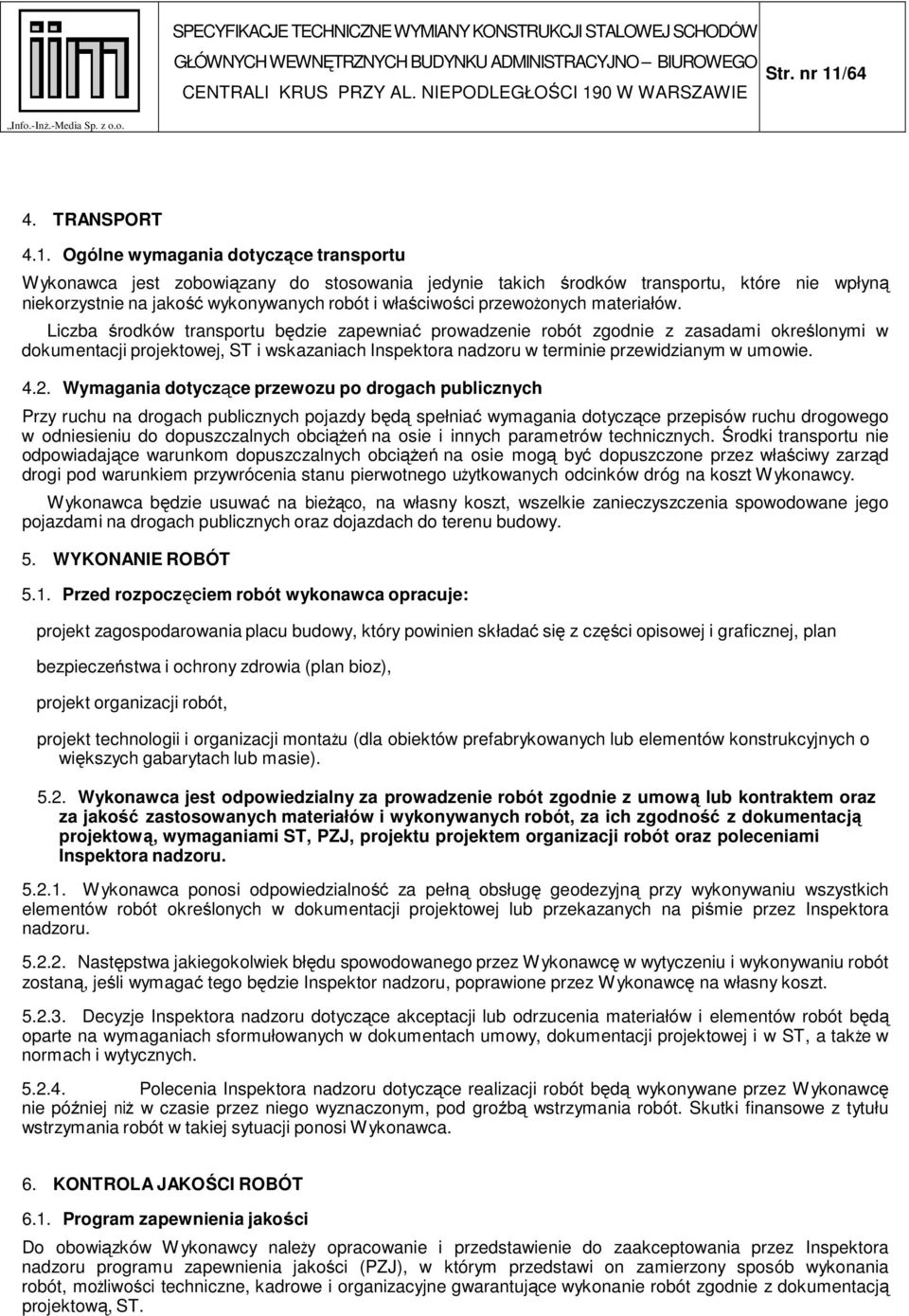 Ogólne wymagania dotyczące transportu Wykonawca jest zobowiązany do stosowania jedynie takich środków transportu, które nie wpłyną niekorzystnie na jakość wykonywanych robót i właściwości