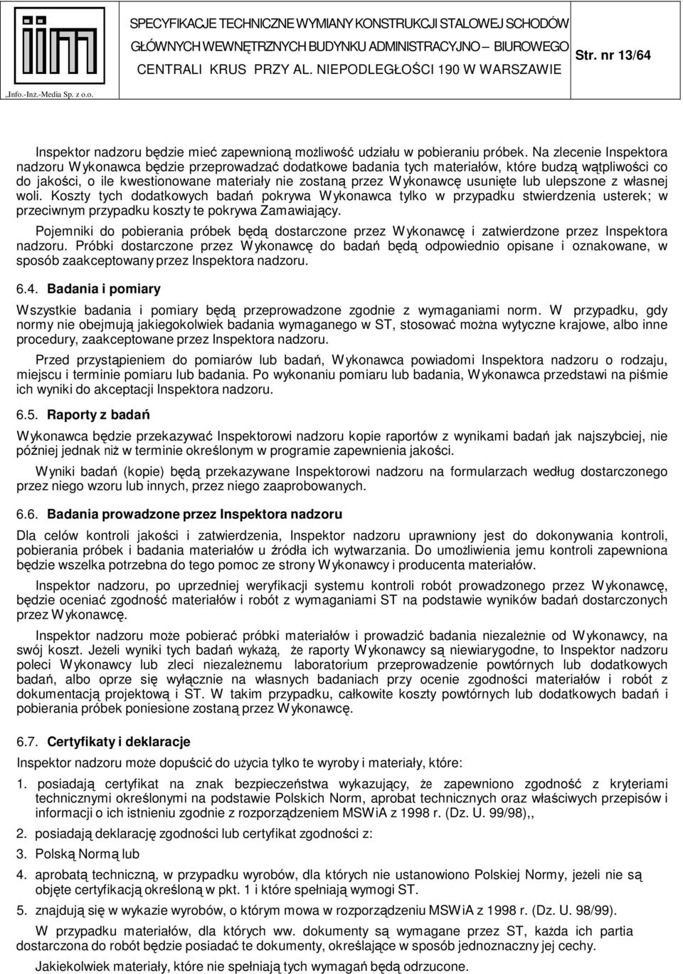 usunięte lub ulepszone z własnej woli. Koszty tych dodatkowych badań pokrywa Wykonawca tylko w przypadku stwierdzenia usterek; w przeciwnym przypadku koszty te pokrywa Zamawiający.