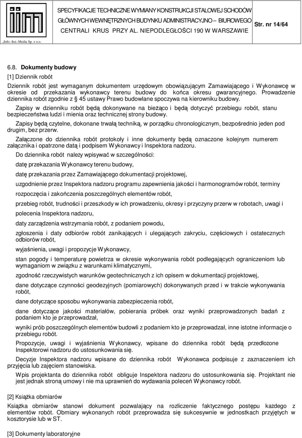 gwarancyjnego. Prowadzenie dziennika robót zgodnie z 45 ustawy Prawo budowlane spoczywa na kierowniku budowy.