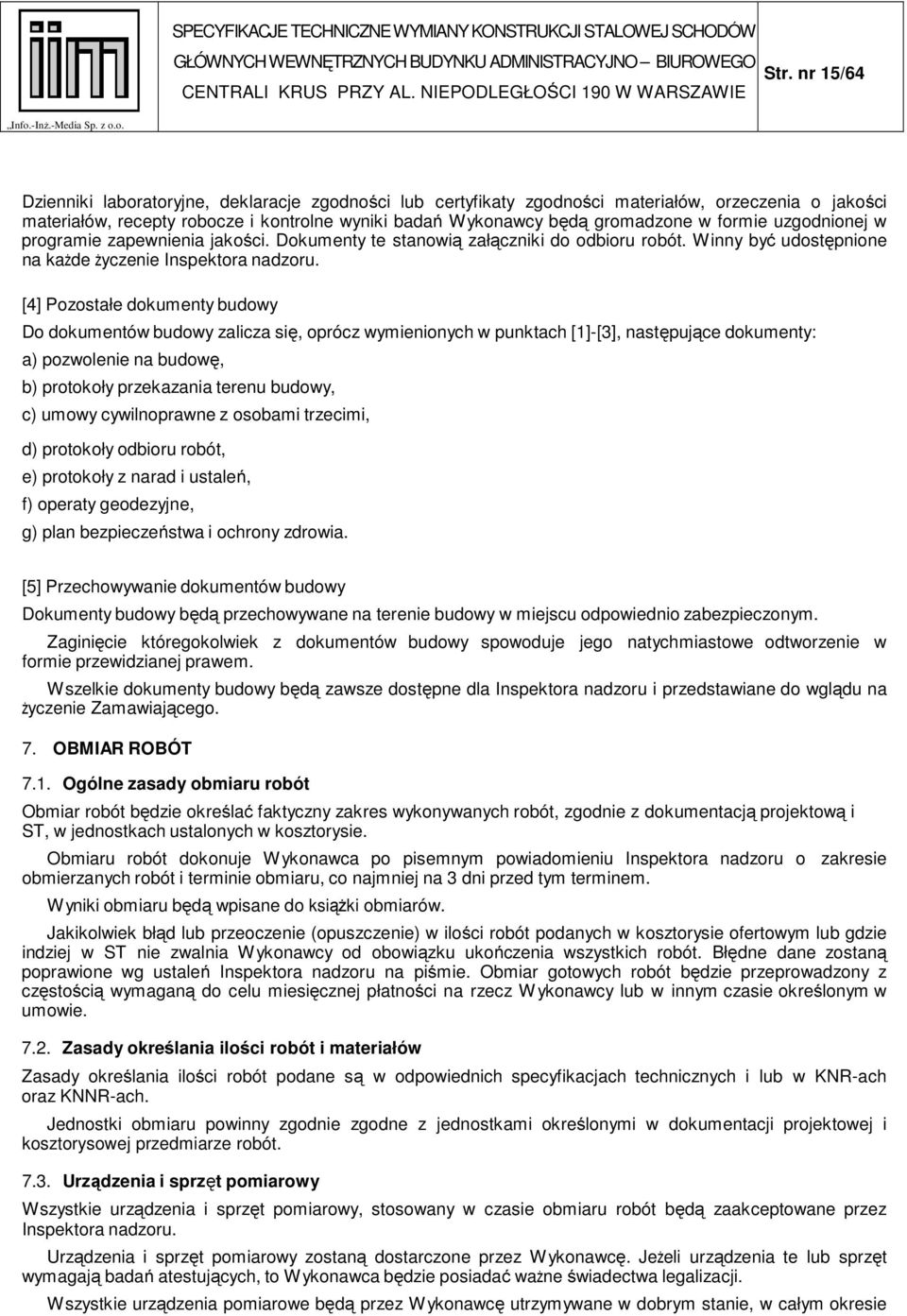 o. Dzienniki laboratoryjne, deklaracje zgodności lub certyfikaty zgodności materiałów, orzeczenia o jakości materiałów, recepty robocze i kontrolne wyniki badań Wykonawcy będą gromadzone w formie