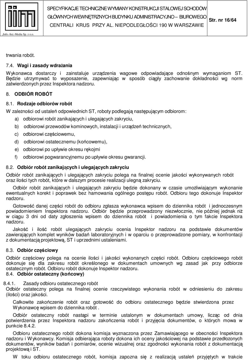 Rodzaje odbiorów robót W zależności od ustaleń odpowiednich ST, roboty podlegają następującym odbiorom: a) odbiorowi robót zanikających i ulegających zakryciu, b) odbiorowi przewodów kominowych,