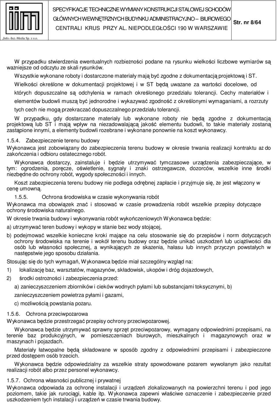 Wielkości określone w dokumentacji projektowej i w ST będą uważane za wartości docelowe, od których dopuszczalne są odchylenia w ramach określonego przedziału tolerancji.