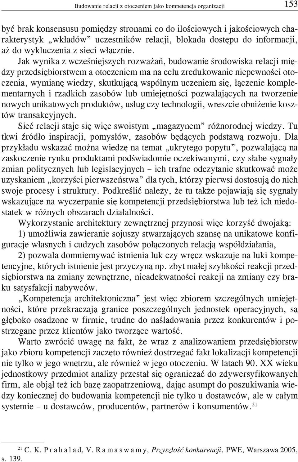 siê, ³¹czenie komplementarnych i rzadkich zasobów lub umiejêtnoœci pozwalaj¹cych na tworzenie nowych unikatowych produktów, us³ug czy technologii, wreszcie obni enie kosztów transakcyjnych.