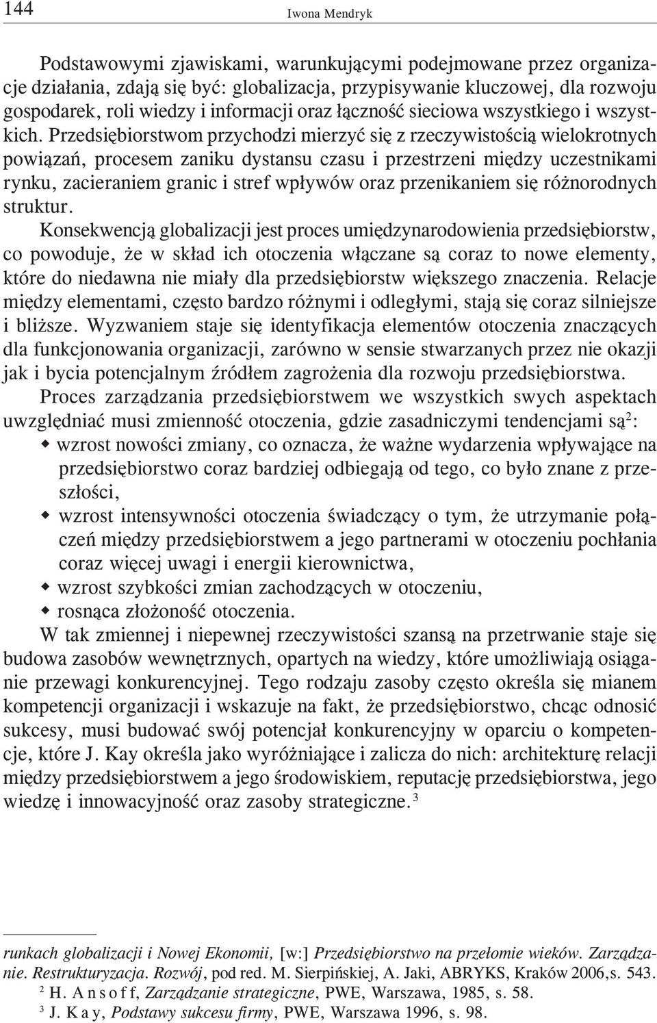 Przedsiêbiorstwom przychodzi mierzyæ siê z rzeczywistoœci¹ wielokrotnych powi¹zañ, procesem zaniku dystansu czasu i przestrzeni miêdzy uczestnikami rynku, zacieraniem granic i stref wp³ywów oraz