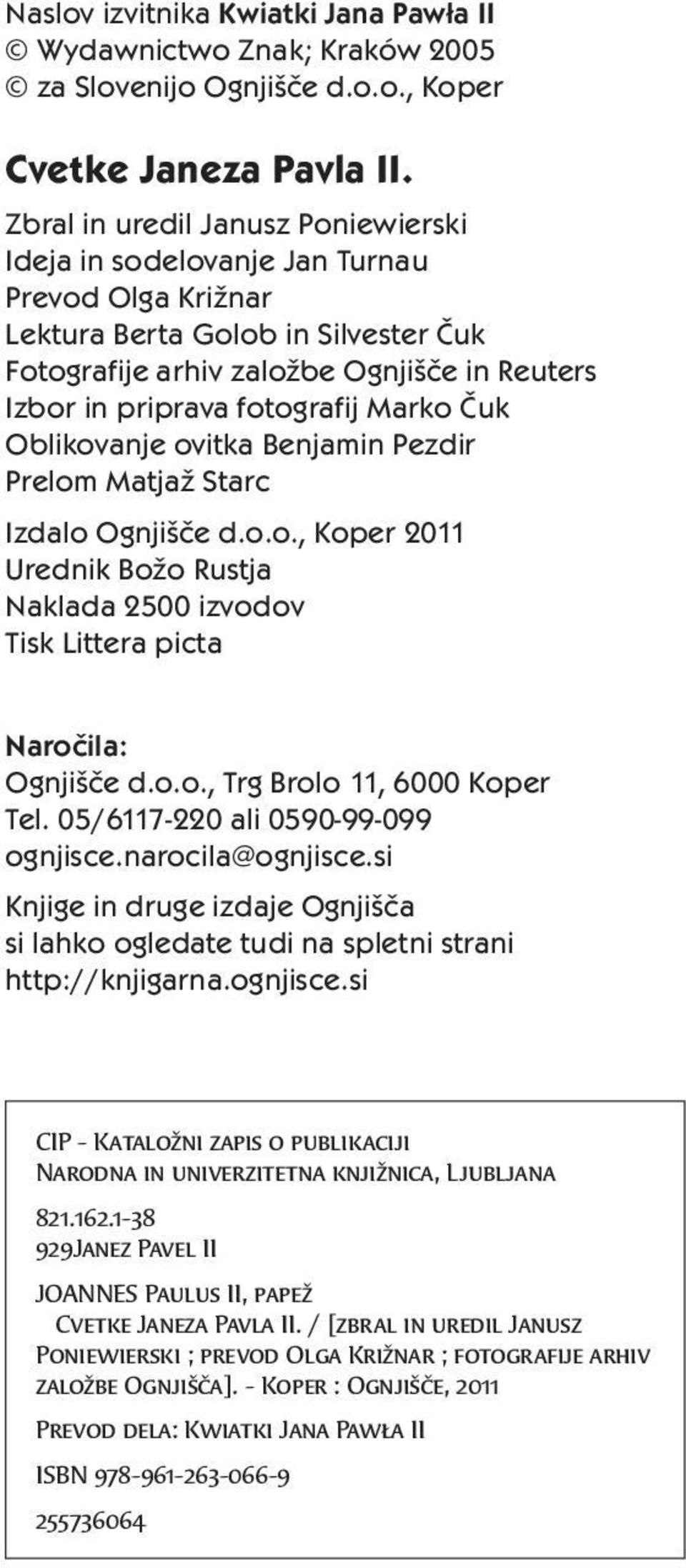 Marko Čuk Oblikovanje ovitka Benjamin Pezdir Prelom Matjaž Starc Izdalo Ognjišče d.o.o., Koper 2011 Urednik Božo Rustja Naklada 2500 izvodov Tisk Littera picta Naročila: Ognjišče d.o.o., Trg Brolo 11, 6000 Koper Tel.