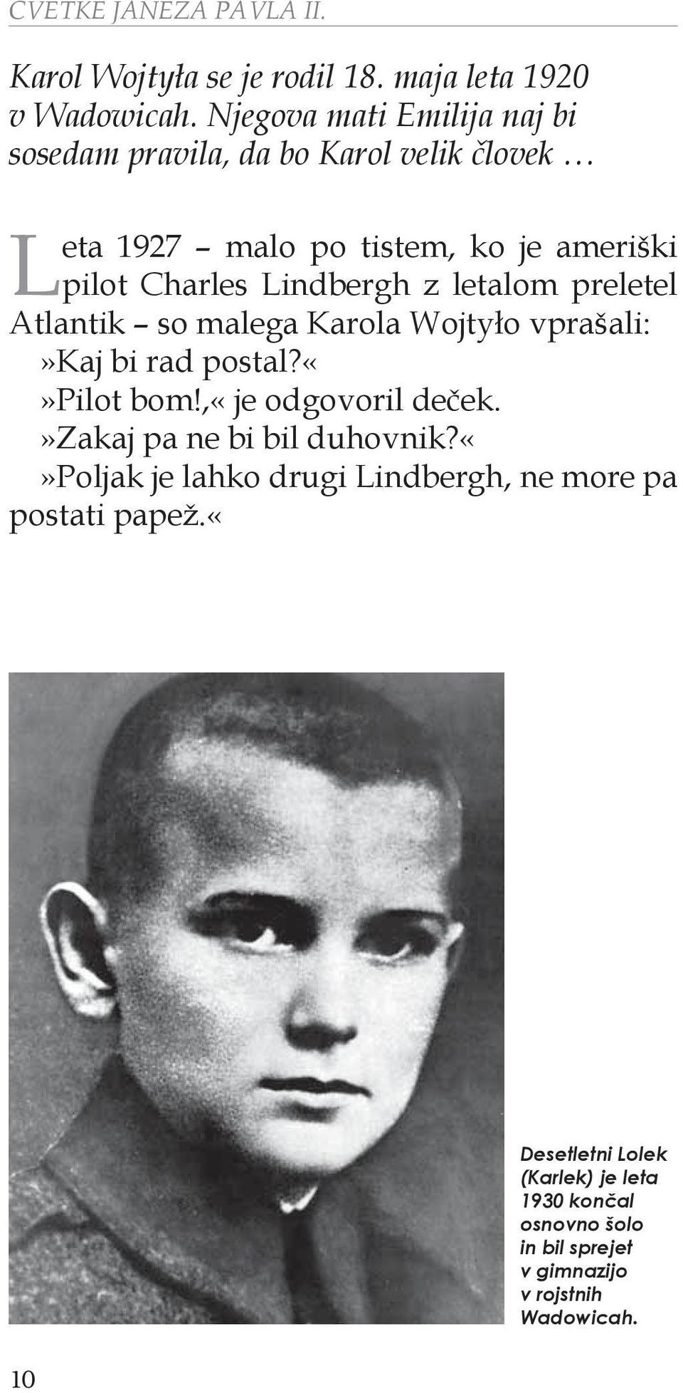 Lindbergh z letalom preletel Atlantik so malega Karola Wojtyło vprašali:»kaj bi rad postal?pilot bom!,«je odgovoril deček.