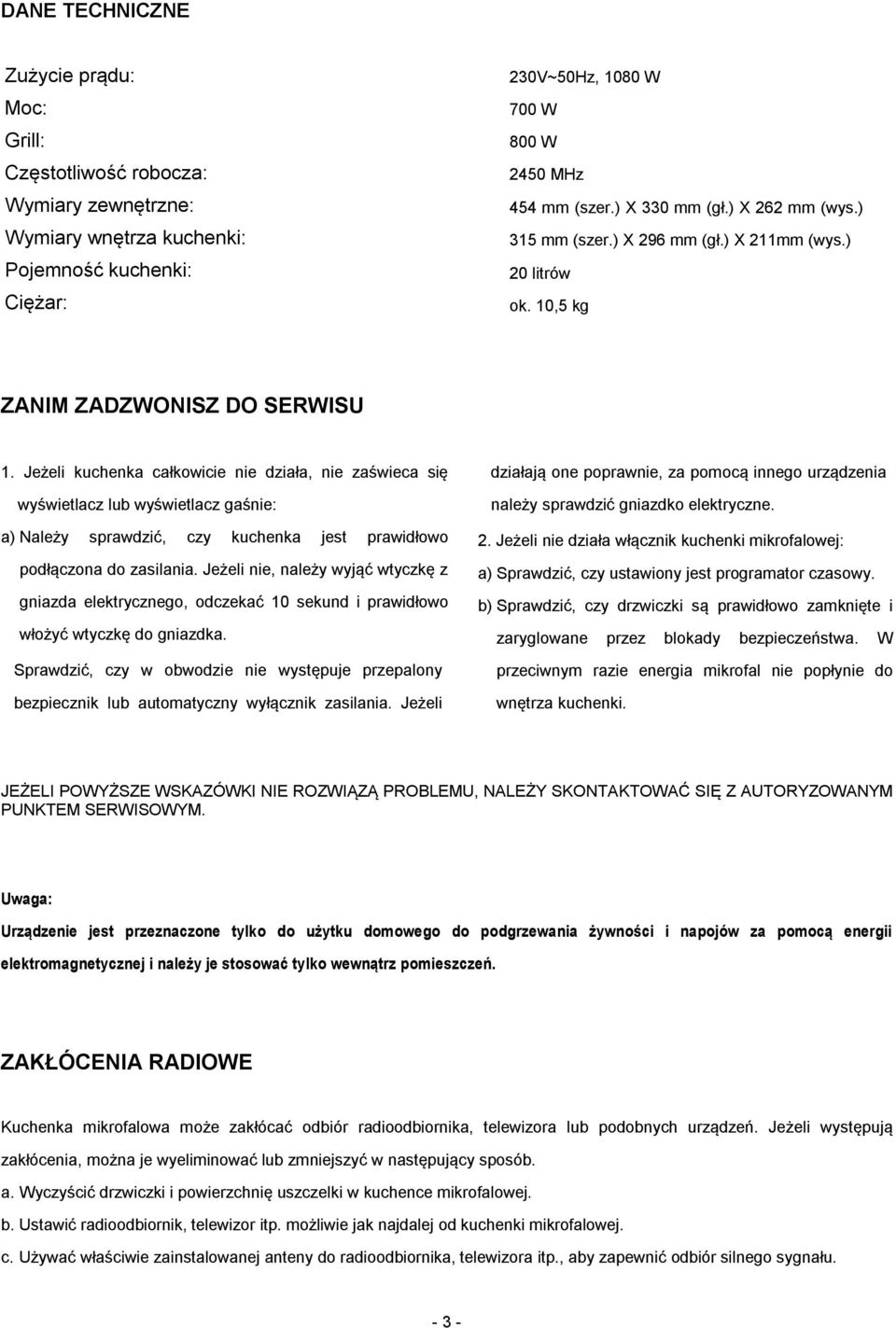 Jeżeli kuchenka całkowicie nie działa, nie zaświeca się wyświetlacz lub wyświetlacz gaśnie: a) Należy sprawdzić, czy kuchenka jest prawidłowo podłączona do zasilania.
