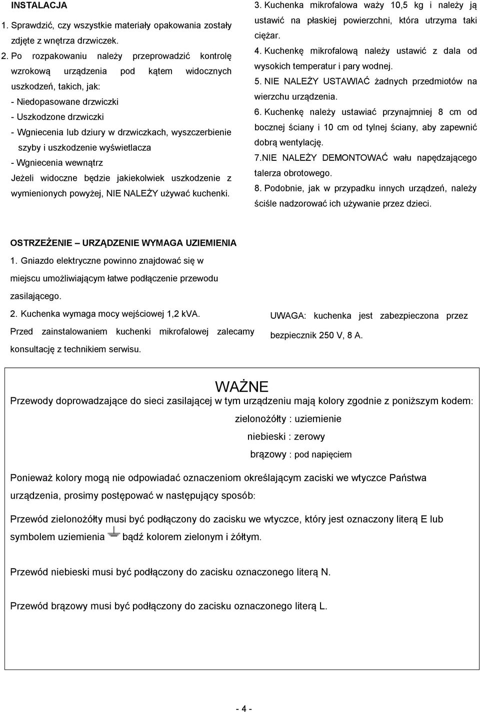 wyszczerbienie szyby i uszkodzenie wyświetlacza - Wgniecenia wewnątrz Jeżeli widoczne będzie jakiekolwiek uszkodzenie z wymienionych powyżej, NIE NALEŻY używać kuchenki. 3.