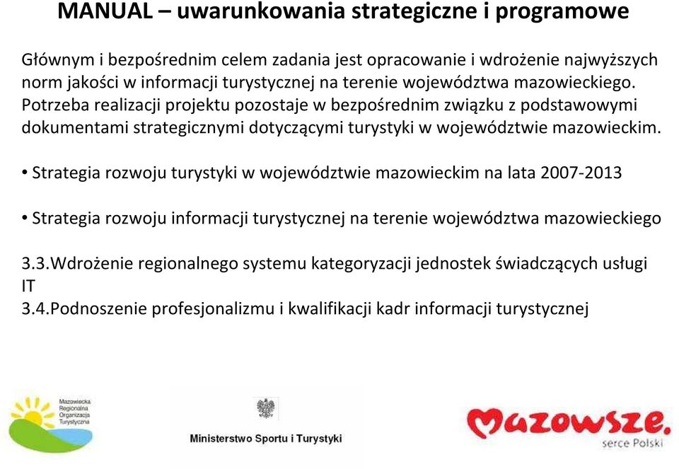 Potrzeba realizacji projektu pozostaje w bezpośrednim związku z podstawowymi dokumentami strategicznymi dotyczącymi turystyki w województwie mazowieckim.