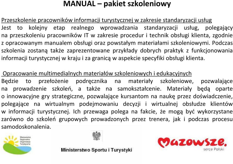 Podczas szkolenia zostaną także zaprezentowane przykłady dobrych praktyk z funkcjonowania informacji turystycznej w kraju i za granicąw aspekcie specyfiki obsługi klienta.