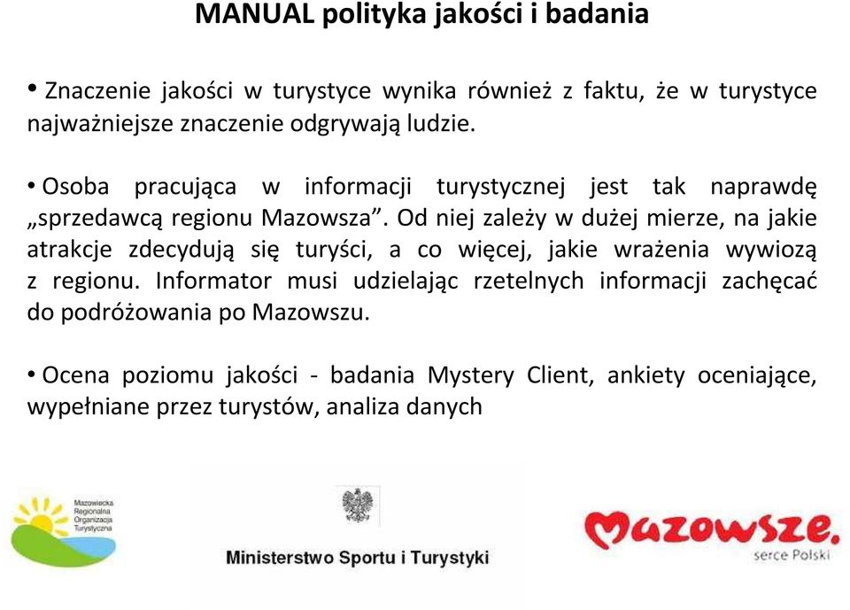 Od niej zależy w dużej mierze, na jakie atrakcje zdecydują się turyści, a co więcej, jakie wrażenia wywiozą z regionu.
