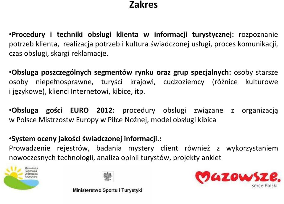 Obsługa poszczególnych segmentów rynku oraz grup specjalnych: osoby starsze osoby niepełnosprawne, turyści krajowi, cudzoziemcy (różnice kulturowe i językowe), klienci