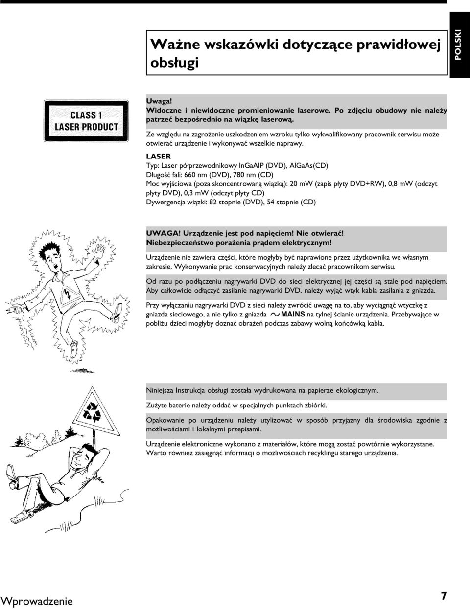 LASER Typ: Laser półprzewodnikowy InGaAlP (DVD), AlGaAs(CD) Długość fali: 660 nm (DVD), 780 nm (CD) Moc wyjściowa (poza skoncentrowaną wiązką): 20 mw (zapis płyty DVD+RW), 0,8 mw (odczyt płyty DVD),