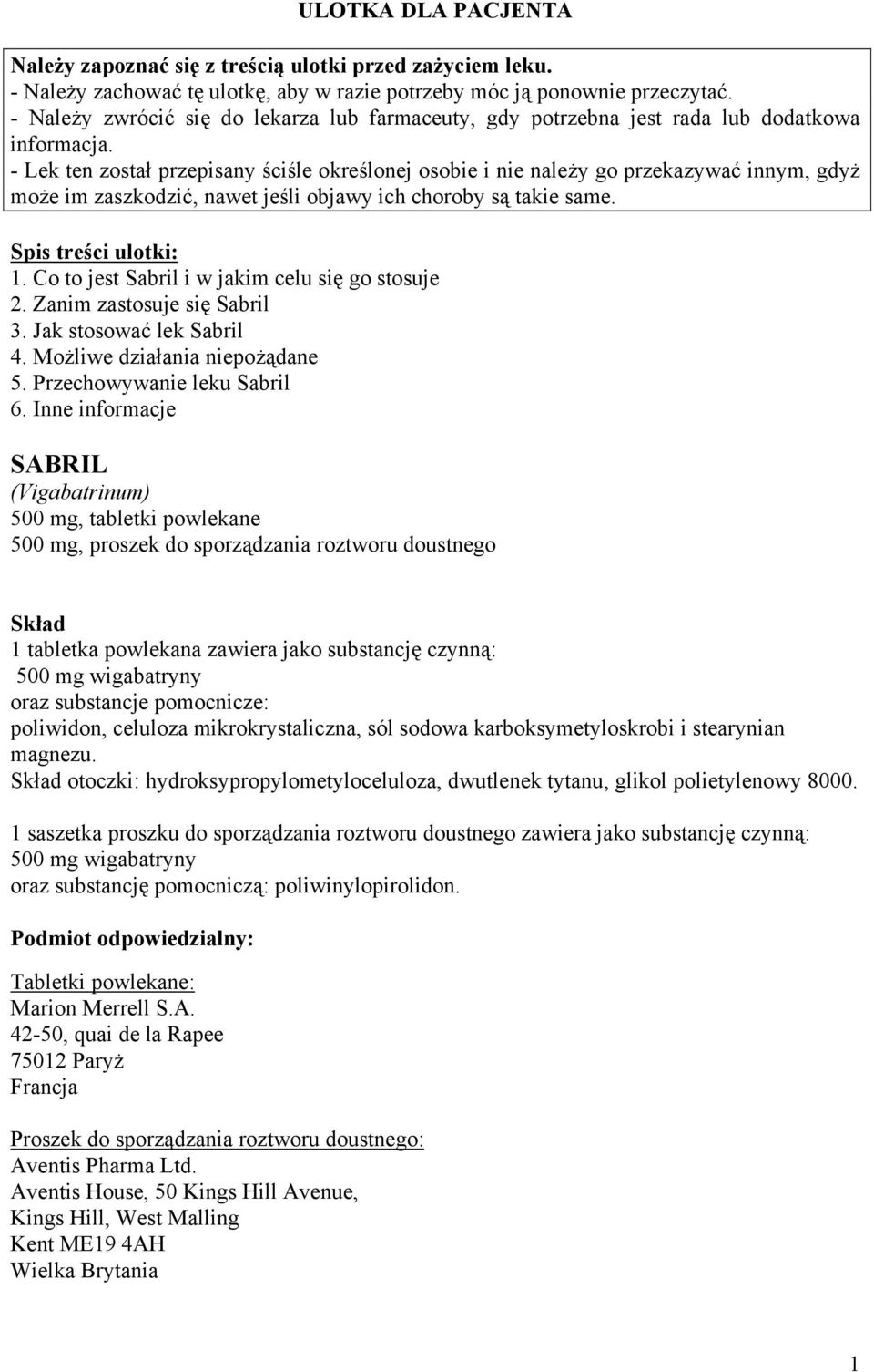 - Lek ten został przepisany ściśle określonej osobie i nie należy go przekazywać innym, gdyż może im zaszkodzić, nawet jeśli objawy ich choroby są takie same. Spis treści ulotki: 1.