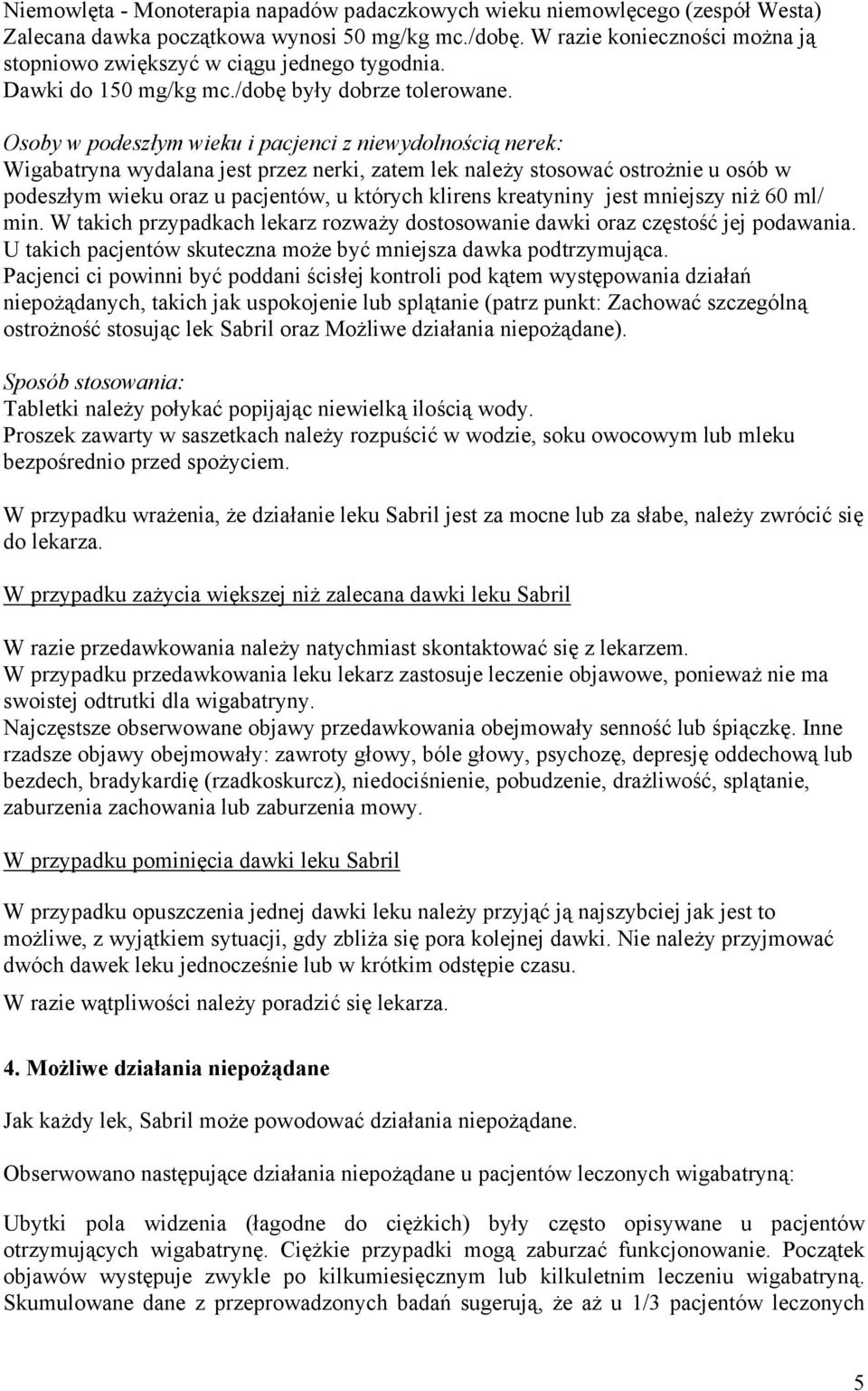 Osoby w podeszłym wieku i pacjenci z niewydolnością nerek: Wigabatryna wydalana jest przez nerki, zatem lek należy stosować ostrożnie u osób w podeszłym wieku oraz u pacjentów, u których klirens