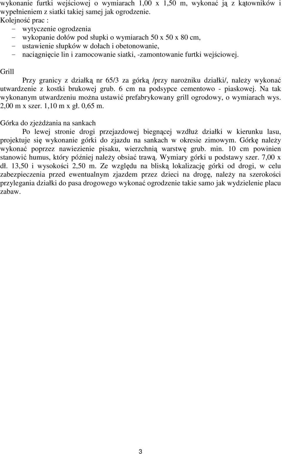 furtki wejściowej. Grill Przy granicy z działką nr 65/3 za górką /przy naroŝniku działki/, naleŝy wykonać utwardzenie z kostki brukowej grub. 6 cm na podsypce cementowo - piaskowej.