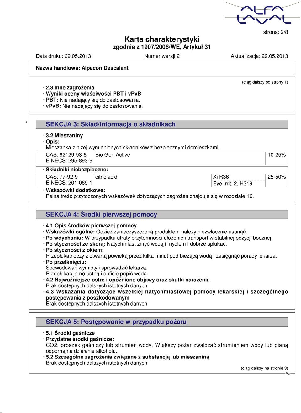 CAS: 92129-93-6 EINECS: 295-893-9 Bio Gen Active 10-25% Składniki niebezpieczne: CAS: 77-92-9 EINECS: 201-069-1 citric acid Xi R36 Eye Irrit.