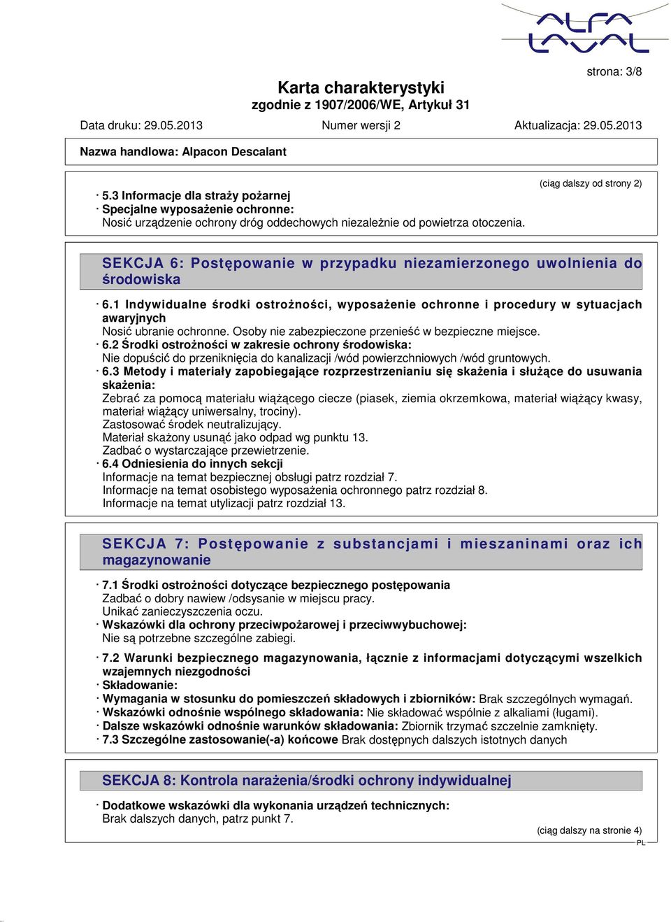 1 Indywidualne środki ostrożności, wyposażenie ochronne i procedury w sytuacjach awaryjnych Nosić ubranie ochronne. Osoby nie zabezpieczone przenieść w bezpieczne miejsce. 6.