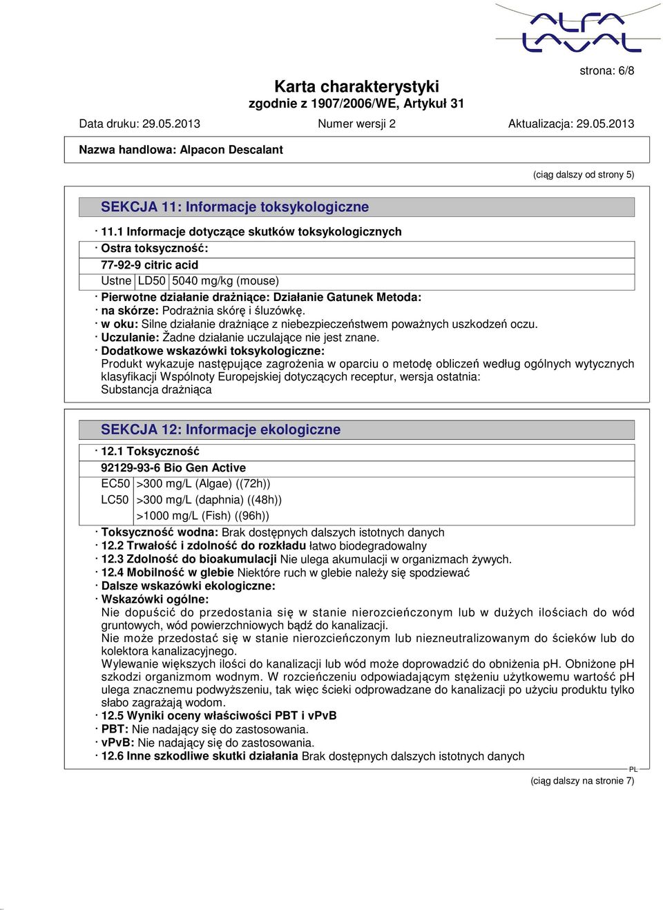 skórę i śluzówkę. w oku: Silne działanie drażniące z niebezpieczeństwem poważnych uszkodzeń oczu. Uczulanie: Žadne działanie uczulające nie jest znane.