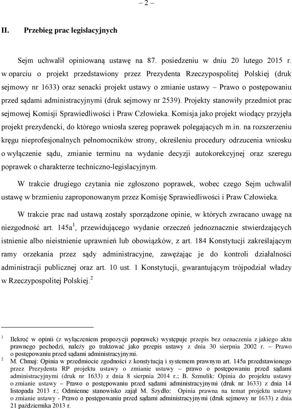 (druk sejmowy nr 2539). Projekty stanowiły przedmiot prac sejmowej Komisji Sprawiedliwości i Praw Człowieka.