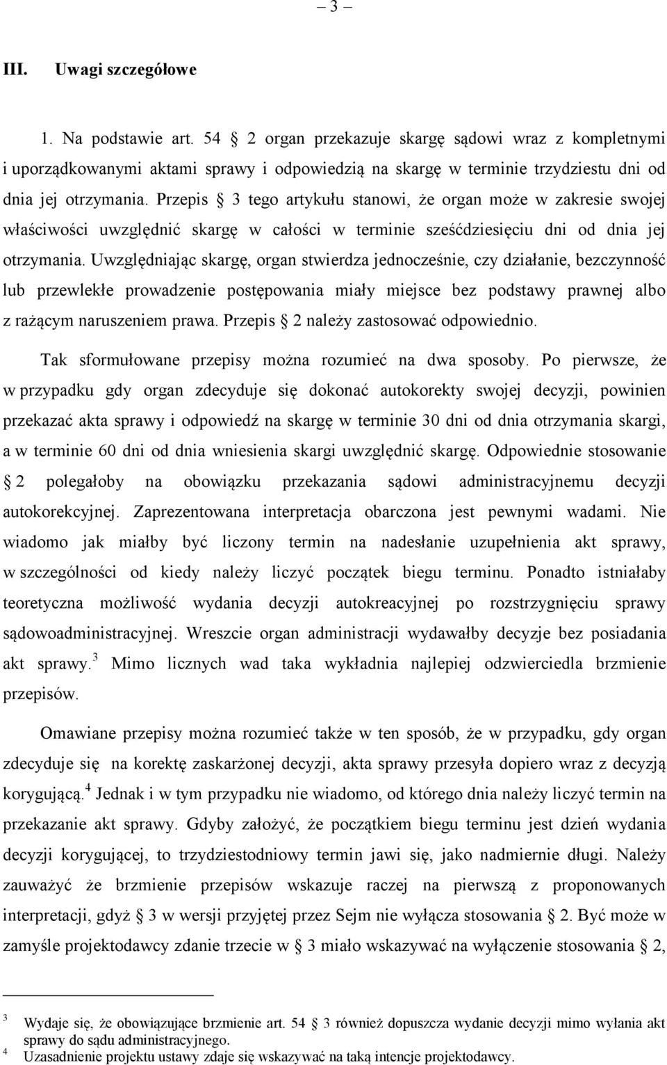 Przepis 3 tego artykułu stanowi, że organ może w zakresie swojej właściwości uwzględnić skargę w całości w terminie sześćdziesięciu dni od dnia jej otrzymania.