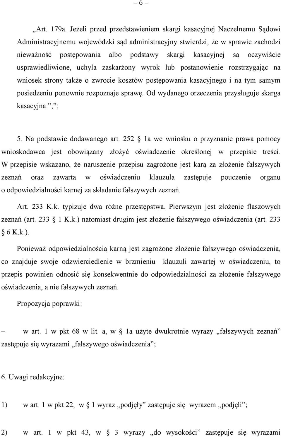 kasacyjnej są oczywiście usprawiedliwione, uchyla zaskarżony wyrok lub postanowienie rozstrzygając na wniosek strony także o zwrocie kosztów postępowania kasacyjnego i na tym samym posiedzeniu