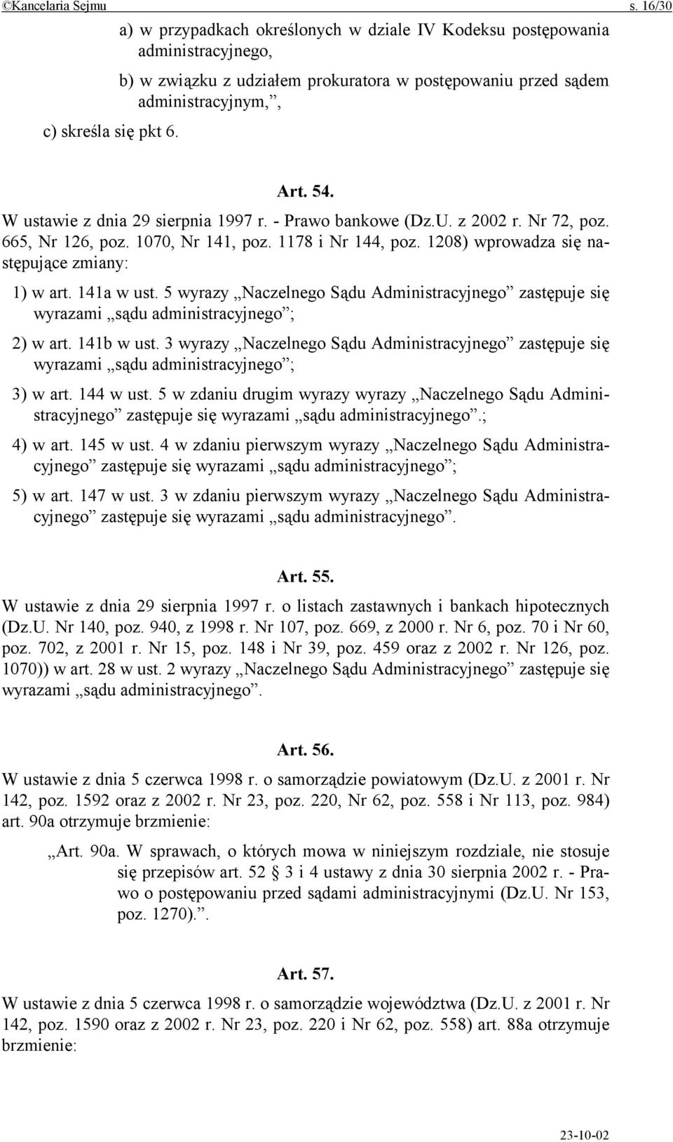 W ustawie z dnia 29 sierpnia 1997 r. - Prawo bankowe (Dz.U. z 2002 r. Nr 72, poz. 665, Nr 126, poz. 1070, Nr 141, poz. 1178 i Nr 144, poz. 1208) wprowadza się następujące zmiany: 1) w art. 141a w ust.