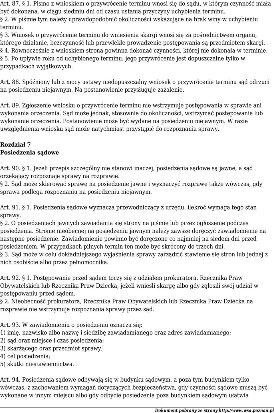 Wniosek o przywrócenie terminu do wniesienia skargi wnosi się za pośrednictwem organu, którego działanie, bezczynność lub przewlekłe prowadzenie postępowania są przedmiotem skargi. 4.