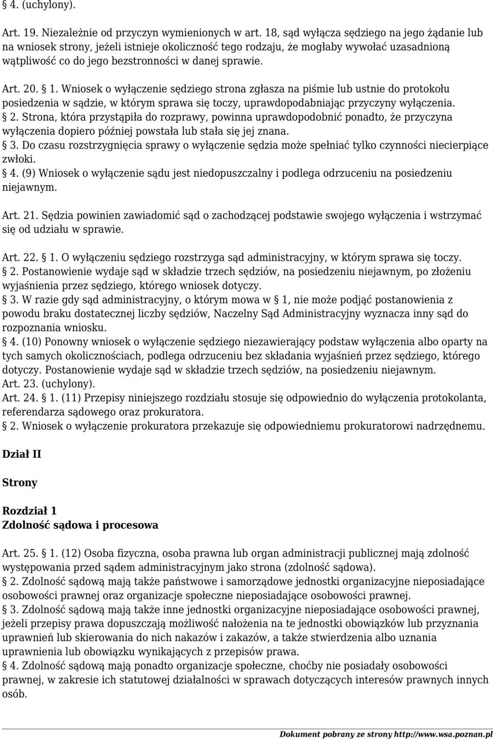 1. Wniosek o wyłączenie sędziego strona zgłasza na piśmie lub ustnie do protokołu posiedzenia w sądzie, w którym sprawa się toczy, uprawdopodabniając przyczyny wyłączenia. 2.